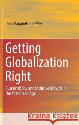 Getting Globalization Right: Sustainability and Inclusive Growth in the Post Brexit Age Paganetto, Luigi 9783319976914