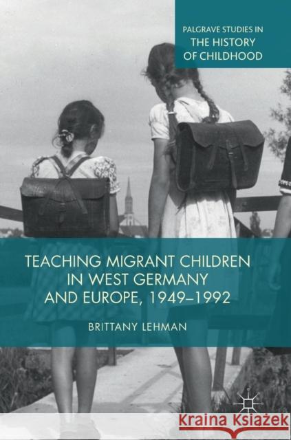 Teaching Migrant Children in West Germany and Europe, 1949-1992 Lehman, Brittany 9783319977270 Palgrave Macmillan