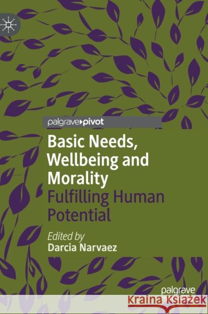 Basic Needs, Wellbeing and Morality: Fulfilling Human Potential Narvaez, Darcia 9783319977331