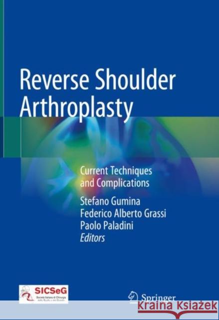 Reverse Shoulder Arthroplasty: Current Techniques and Complications Gumina, Stefano 9783319977423 Springer