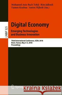 Digital Economy. Emerging Technologies and Business Innovation: Third International Conference, Icdec 2018, Brest, France, May 3-5, 2018, Proceedings Bach Tobji, Mohamed Anis 9783319977485 Springer