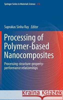 Processing of Polymer-Based Nanocomposites: Processing-Structure-Property-Performance Relationships Sinha Ray, Suprakas 9783319977911