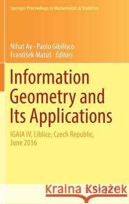 Information Geometry and Its Applications: On the Occasion of Shun-Ichi Amari's 80th Birthday, Igaia IV Liblice, Czech Republic, June 2016 Ay, Nihat 9783319977973