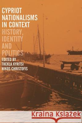 Cypriot Nationalisms in Context: History, Identity and Politics Kyritsi, Thekla 9783319978031