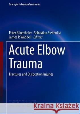 Acute Elbow Trauma: Fractures and Dislocation Injuries Biberthaler, Peter 9783319978482