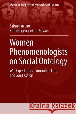 Women Phenomenologists on Social Ontology: We-Experiences, Communal Life, and Joint Action Luft, Sebastian 9783319978604