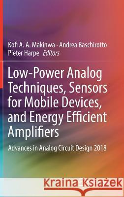 Low-Power Analog Techniques, Sensors for Mobile Devices, and Energy Efficient Amplifiers: Advances in Analog Circuit Design 2018 Makinwa, Kofi A. a. 9783319978697