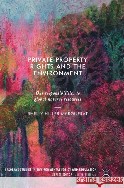 Private Property Rights and the Environment: Our Responsibilities to Global Natural Resources Hiller Marguerat, Shelly 9783319978994 Palgrave Macmillan