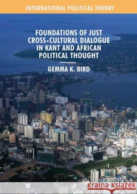 Foundations of Just Cross-Cultural Dialogue in Kant and African Political Thought Gemma K. Bird 9783319979427 Palgrave MacMillan