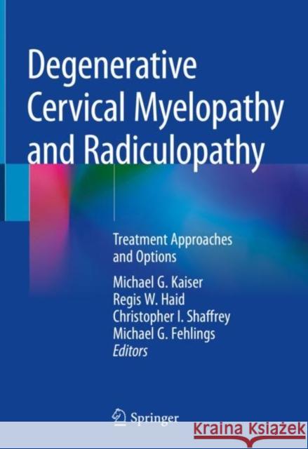 Degenerative Cervical Myelopathy and Radiculopathy: Treatment Approaches and Options Kaiser, Michael G. 9783319979519
