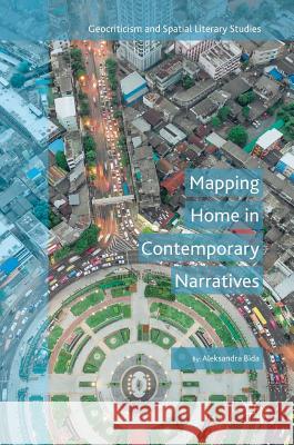 Mapping Home in Contemporary Narratives Aleksandra Bida 9783319979663 Palgrave MacMillan