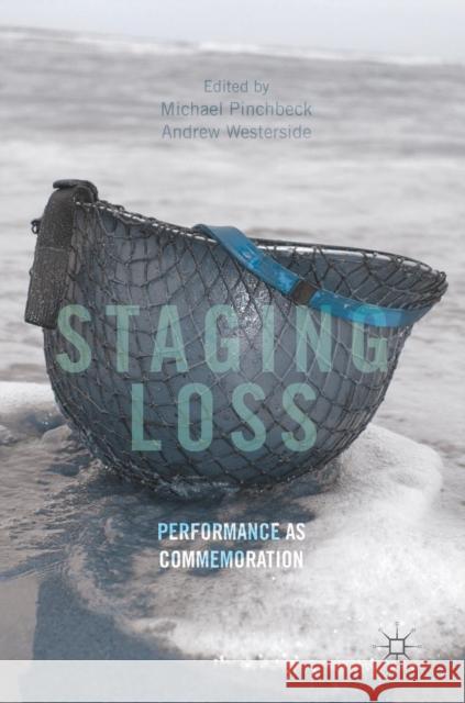 Staging Loss: Performance as Commemoration Pinchbeck, Michael 9783319979694 Palgrave MacMillan