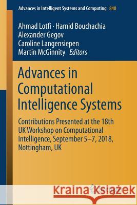 Advances in Computational Intelligence Systems: Contributions Presented at the 18th UK Workshop on Computational Intelligence, September 5-7, 2018, No Lotfi, Ahmad 9783319979816 Springer