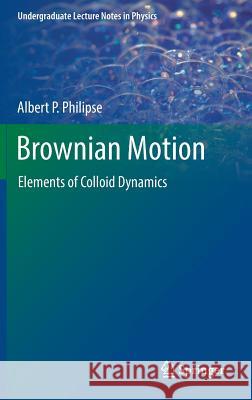 Brownian Motion: Elements of Colloid Dynamics Philipse, Albert P. 9783319980522 Springer