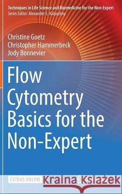 Flow Cytometry Basics for the Non-Expert Christine Goetz Christopher Hammerbeck Jody Bonnevier 9783319980706