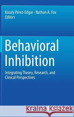 Behavioral Inhibition: Integrating Theory, Research, and Clinical Perspectives Pérez-Edgar, Koraly 9783319980768