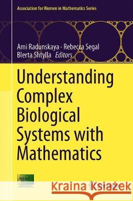 Understanding Complex Biological Systems with Mathematics Ami Radunskaya Rebecca Segal Blerta Shtylla 9783319980829 Springer