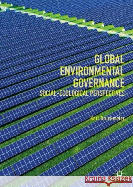 Global Environmental Governance: Social-Ecological Perspectives Bruckmeier, Karl 9783319981093