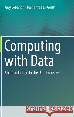 Computing with Data: An Introduction to the Data Industry Lebanon, Guy 9783319981482 Springer