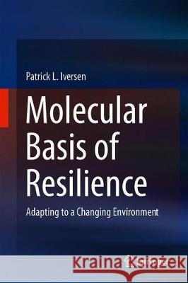 Molecular Basis of Resilience: Adapting to a Changing Environment Iversen, Patrick L. 9783319981635 Springer