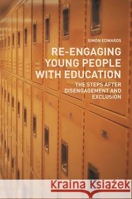 Re-Engaging Young People with Education: The Steps After Disengagement and Exclusion Edwards, Simon 9783319982007