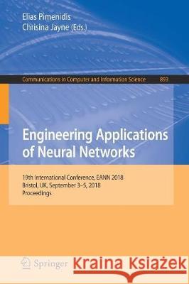 Engineering Applications of Neural Networks: 19th International Conference, Eann 2018, Bristol, Uk, September 3-5, 2018, Proceedings Pimenidis, Elias 9783319982038 Springer