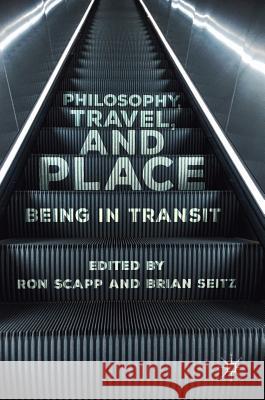 Philosophy, Travel, and Place: Being in Transit Scapp, Ron 9783319982243