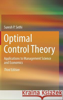 Optimal Control Theory: Applications to Management Science and Economics Suresh P. Sethi 9783319982366 Springer International Publishing AG