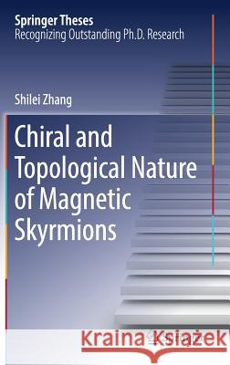 Chiral and Topological Nature of Magnetic Skyrmions Shilei Zhang 9783319982519 Springer