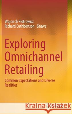 Exploring Omnichannel Retailing: Common Expectations and Diverse Realities Piotrowicz, Wojciech 9783319982724 Springer