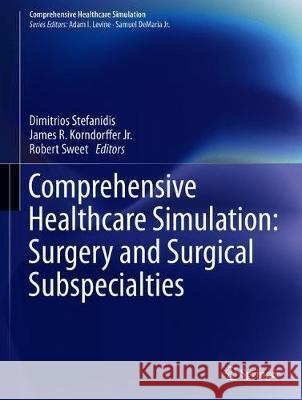 Comprehensive Healthcare Simulation: Surgery and Surgical Subspecialties Dimitrios Stefanidis James R. Korndorffe Robert Sweet 9783319982755