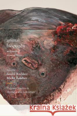 Animal Biography: Re-Framing Animal Lives Krebber, André 9783319982878 Palgrave MacMillan