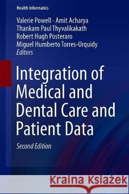 Integration of Medical and Dental Care and Patient Data Amit Acharya Valerie Powell Miguel Humberto Torres-Urquidy 9783319982960 Springer