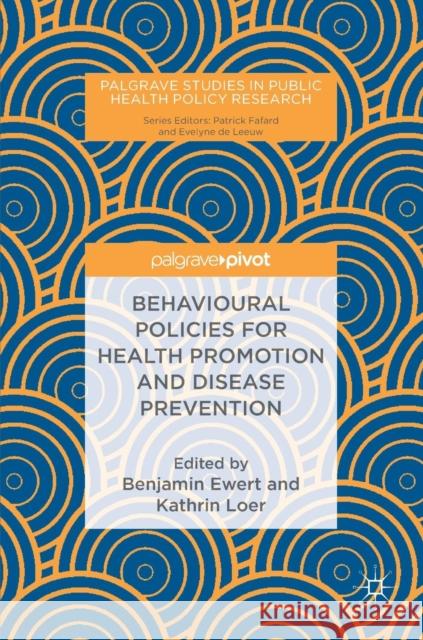 Behavioural Policies for Health Promotion and Disease Prevention Benjamin Ewert Kathrin Loer 9783319983158 Palgrave Pivot
