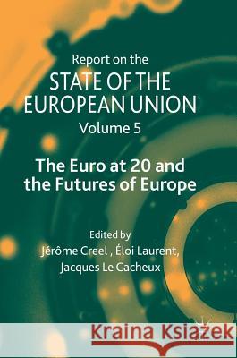 Report on the State of the European Union: Volume 5: The Euro at 20 and the Futures of Europe Creel, Jérôme 9783319983639 Palgrave MacMillan