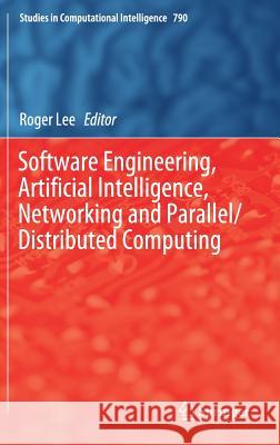 Software Engineering, Artificial Intelligence, Networking and Parallel/Distributed Computing Roger Lee 9783319983660 Springer