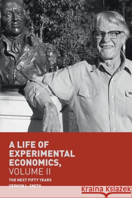 A Life of Experimental Economics, Volume II: The Next Fifty Years Smith, Vernon L. 9783319984247 Springer International Publishing AG