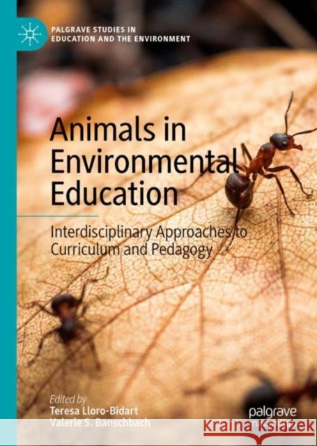 Animals in Environmental Education: Interdisciplinary Approaches to Curriculum and Pedagogy Lloro-Bidart, Teresa 9783319984780 Palgrave MacMillan