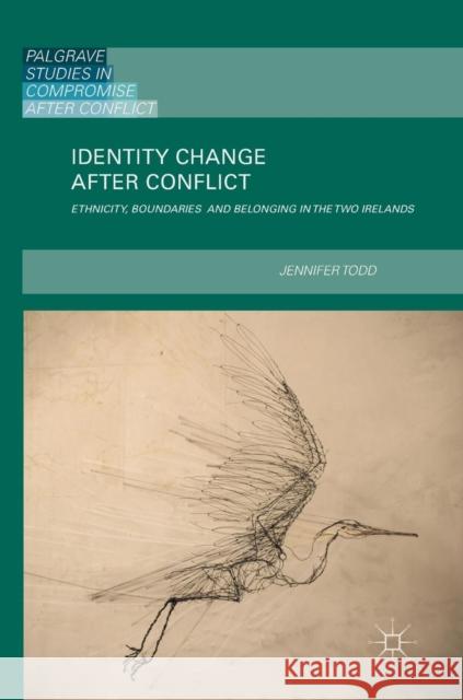 Identity Change After Conflict: Ethnicity, Boundaries and Belonging in the Two Irelands Todd, Jennifer 9783319985022