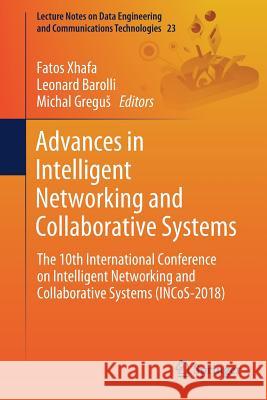 Advances in Intelligent Networking and Collaborative Systems: The 10th International Conference on Intelligent Networking and Collaborative Systems (I Xhafa, Fatos 9783319985565