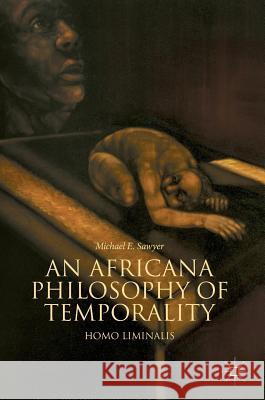 An Africana Philosophy of Temporality: Homo Liminalis Sawyer, Michael E. 9783319985749