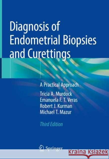 Diagnosis of Endometrial Biopsies and Curettings: A Practical Approach Murdock, Tricia A. 9783319986074 Springer International Publishing AG