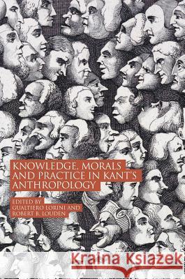 Knowledge, Morals and Practice in Kant's Anthropology Gaultiero Lorini Robert B. Louden 9783319987255 Palgrave MacMillan