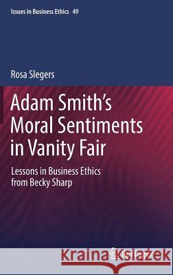 Adam Smith's Moral Sentiments in Vanity Fair: Lessons in Business Ethics from Becky Sharp Slegers, Rosa 9783319987309 Springer