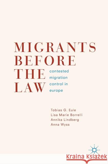 Migrants Before the Law: Contested Migration Control in Europe Eule, Tobias G. 9783319987484 Palgrave MacMillan