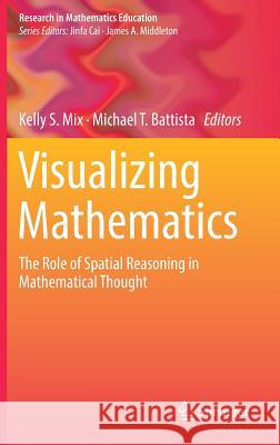 Visualizing Mathematics: The Role of Spatial Reasoning in Mathematical Thought Mix, Kelly S. 9783319987668 Springer