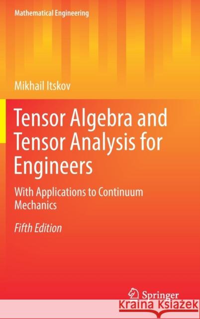 Tensor Algebra and Tensor Analysis for Engineers: With Applications to Continuum Mechanics Itskov, Mikhail 9783319988054 Springer