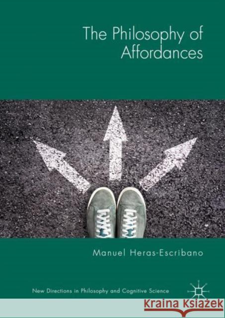 The Philosophy of Affordances Manuel Heras-Escribano 9783319988290 Palgrave MacMillan