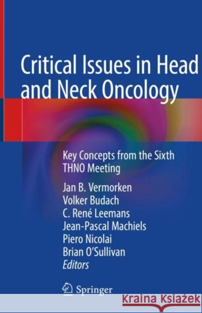 Critical Issues in Head and Neck Oncology: Key Concepts from the Sixth Thno Meeting Vermorken, Jan B. 9783319988535 Springer