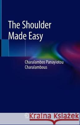 The Shoulder Made Easy Charalambos Panayioto 9783319989075 Springer